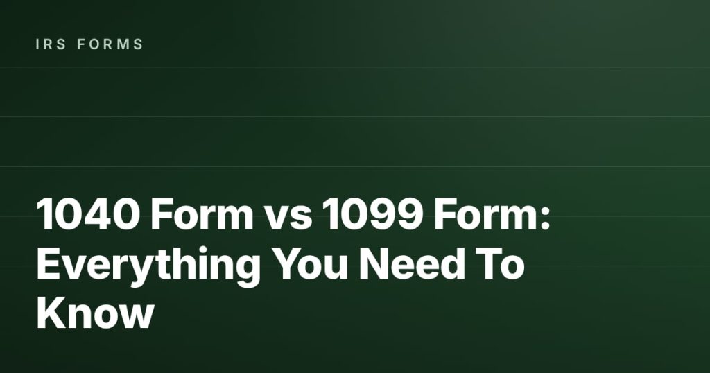 1040 Form vs 1099 Form: Everything You Need To Know