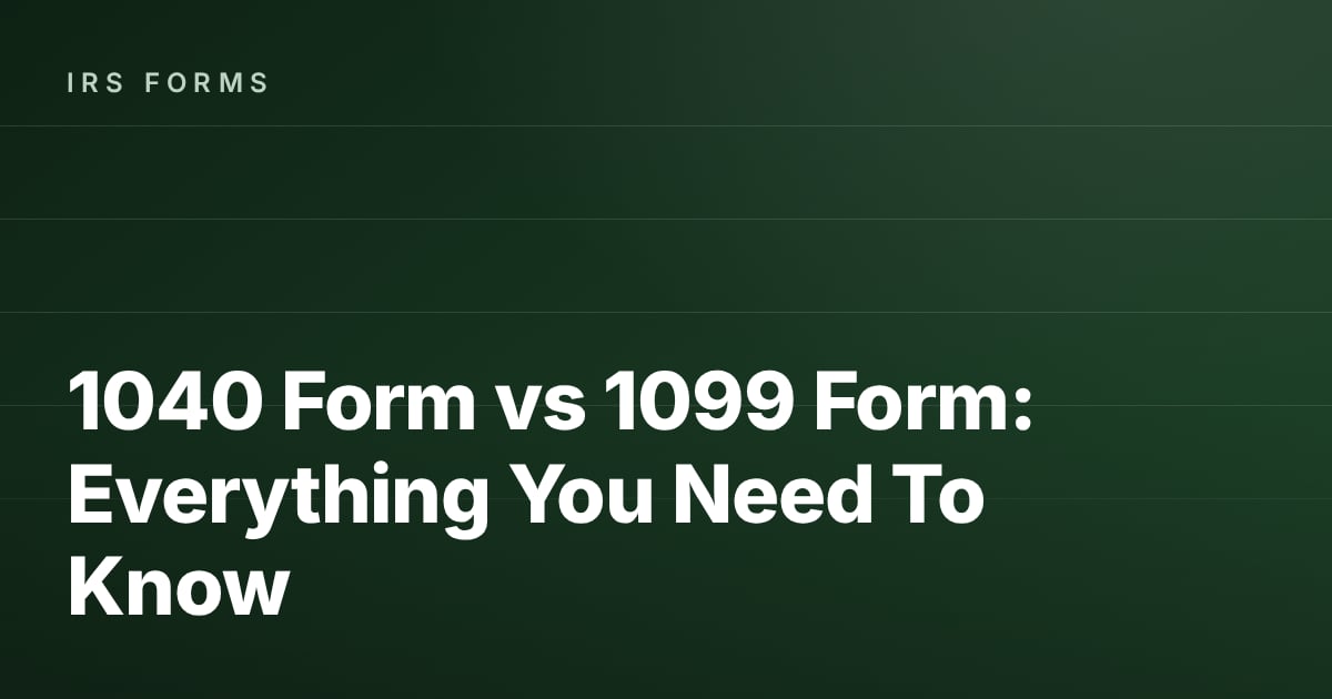 1040 Form vs 1099 Form: Everything You Need To Know