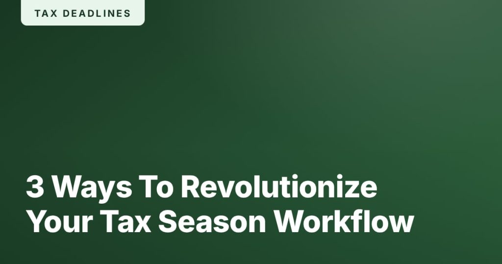 3 Ways To Revolutionize Your Tax Season Workflow
