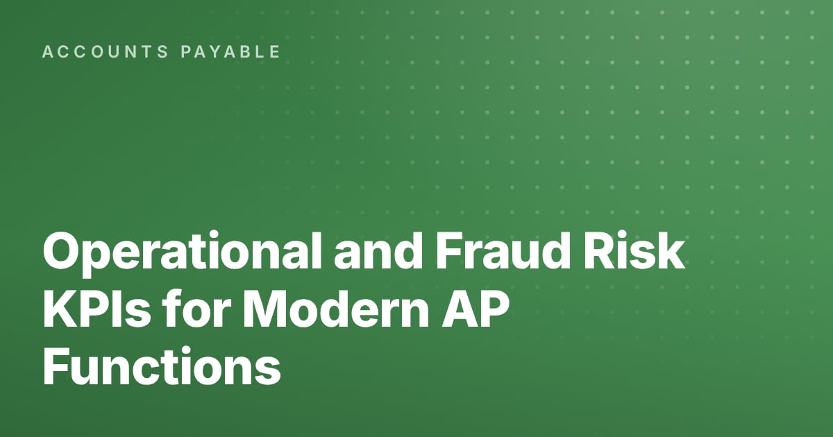 Operational and Fraud Risk KPIs for Modern AP Functions