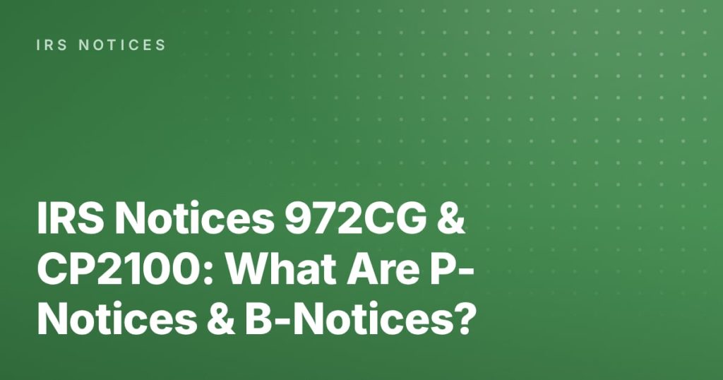 IRS Notices 972CG & CP2100: What Are P-Notices & B-Notices?