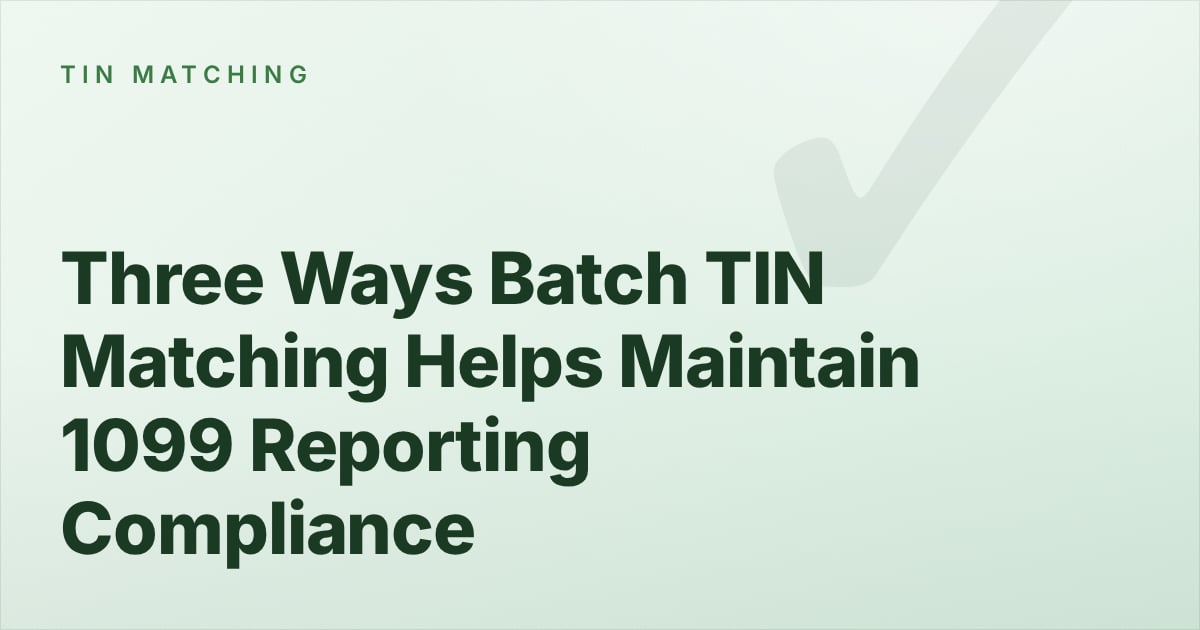 Three Ways Batch TIN Matching Helps Maintain 1099 Reporting Compliance