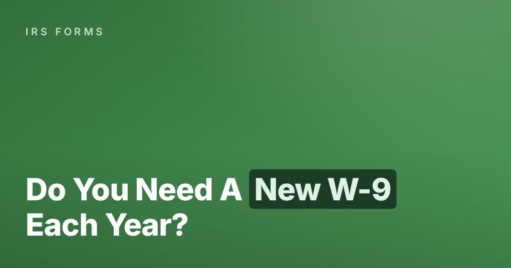 Do You Need A New W-9 Each Year?