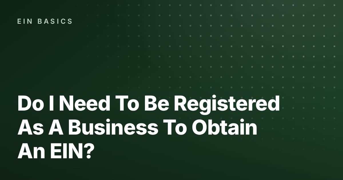Do I Need To Be Registered As A Business To Obtain An EIN?