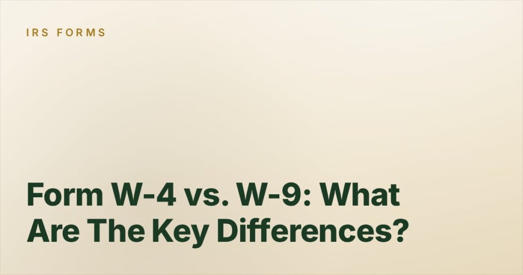 Form W-4 vs. W-9: What Are The Key Differences?