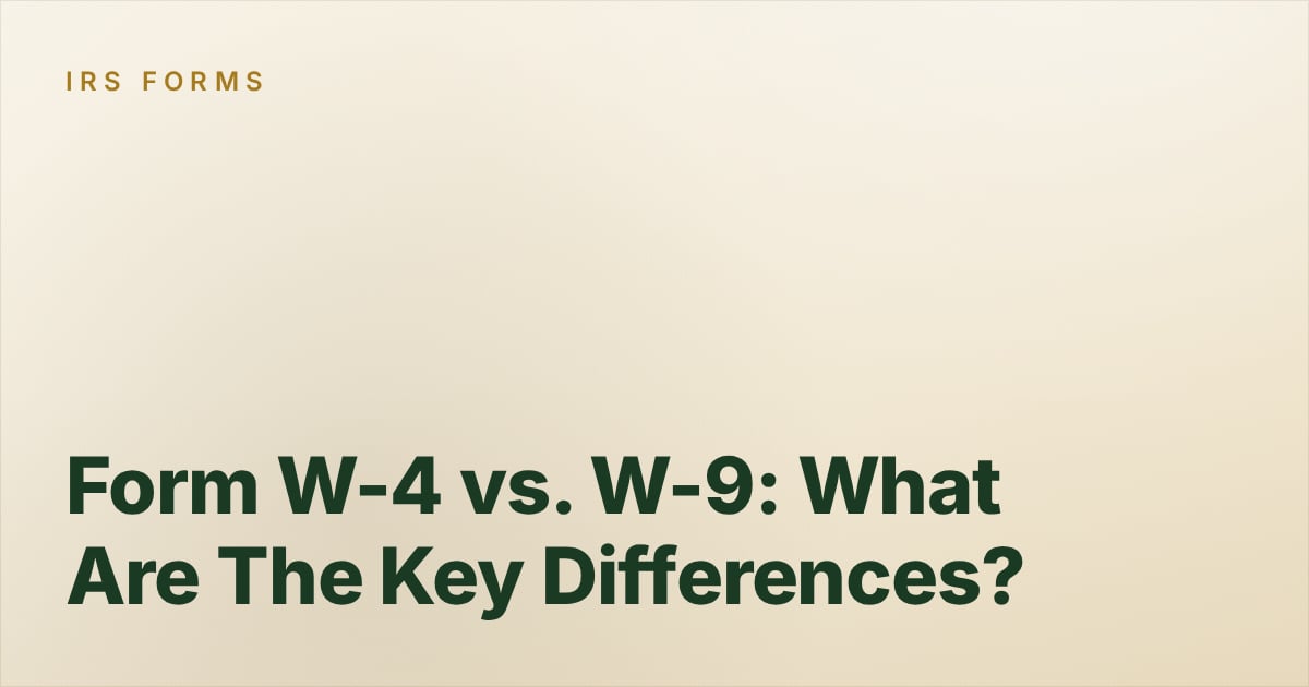 Form W-4 vs. W-9: What Are The Key Differences?
